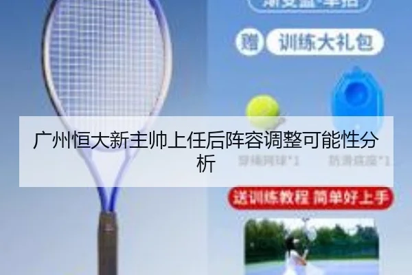 广州恒大新主帅上任后阵容调整可能性分析